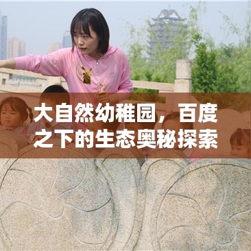 大自然幼稚園，百度之下的生態(tài)奧秘探索