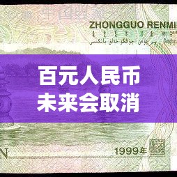 百元人民幣未來會取消嗎？深度解讀最新消息