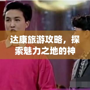 達(dá)康旅游攻略，探索魅力之地的神秘之旅