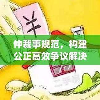仲裁事規(guī)范，構(gòu)建公正高效爭(zhēng)議解決機(jī)制之道