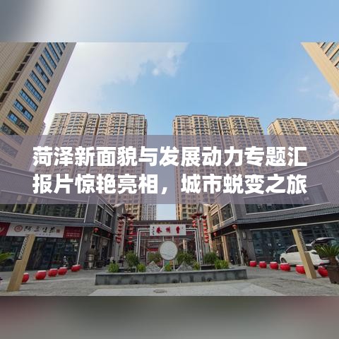 菏澤新面貌與發(fā)展動力專題匯報片驚艷亮相，城市蛻變之旅