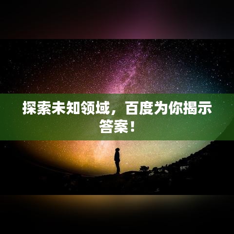 探索未知領(lǐng)域，百度為你揭示答案！