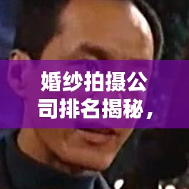 婚紗拍攝公司排名揭秘，業(yè)界翹楚一網(wǎng)打盡！