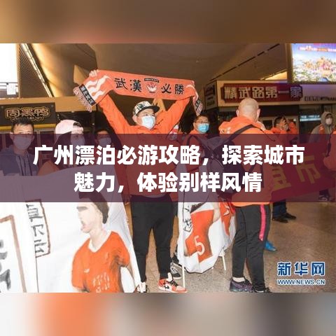 廣州漂泊必游攻略，探索城市魅力，體驗別樣風(fēng)情