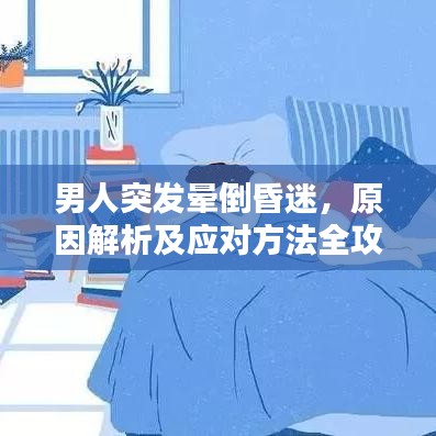 男人突發(fā)暈倒昏迷，原因解析及應(yīng)對(duì)方法全攻略