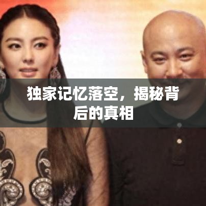 獨(dú)家記憶落空，揭秘背后的真相