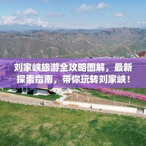 劉家峽旅游全攻略圖解，最新探索指南，帶你玩轉(zhuǎn)劉家峽！