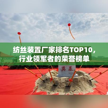 紡絲裝置廠家排名TOP10，行業(yè)領(lǐng)軍者的榮譽榜單