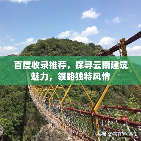 百度收錄推薦，探尋云南建筑魅力，領(lǐng)略獨(dú)特風(fēng)情