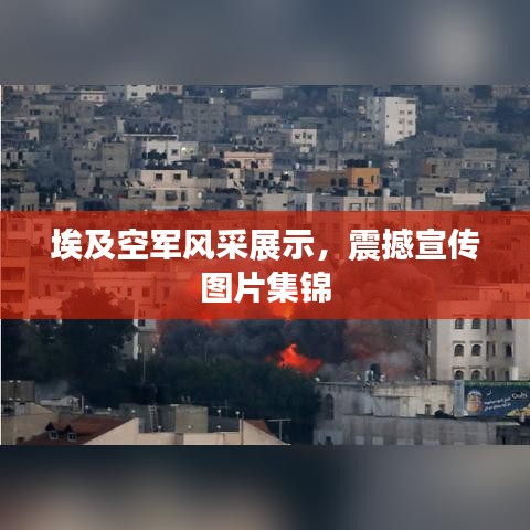 埃及空軍風(fēng)采展示，震撼宣傳圖片集錦