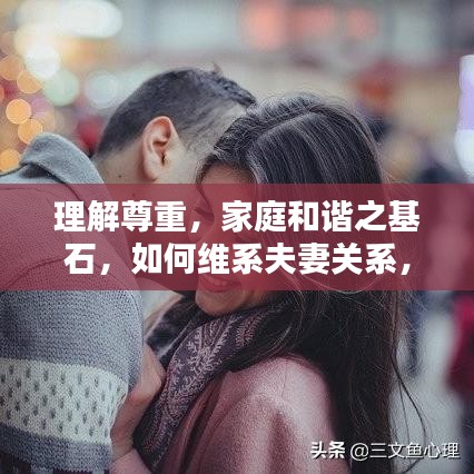 理解尊重，家庭和諧之基石，如何維系夫妻關(guān)系，實(shí)現(xiàn)和諧共處之道