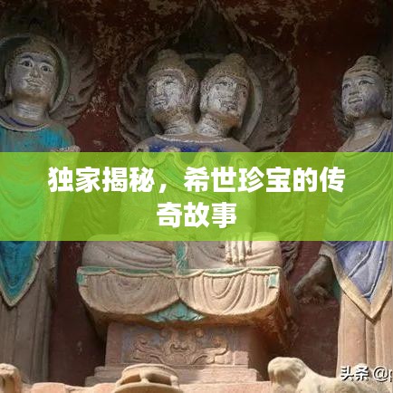 獨家揭秘，希世珍寶的傳奇故事