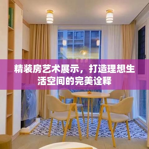 精裝房藝術(shù)展示，打造理想生活空間的完美詮釋