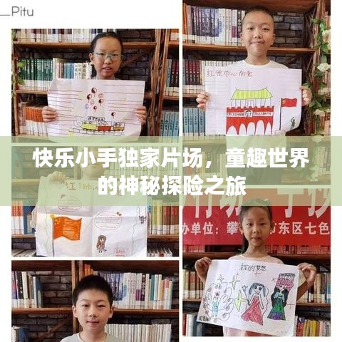 快樂小手獨家片場，童趣世界的神秘探險之旅