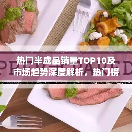 熱門半成品銷量TOP10及市場趨勢深度解析，熱門榜單與未來展望