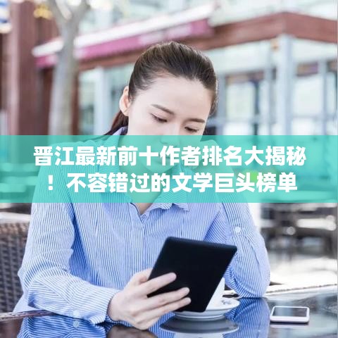 晉江最新前十作者排名大揭秘！不容錯過的文學(xué)巨頭榜單