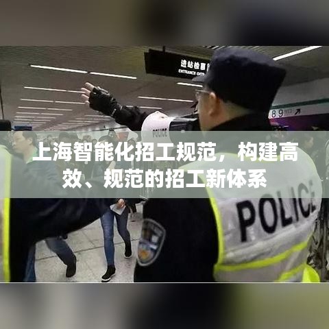 上海智能化招工規(guī)范，構(gòu)建高效、規(guī)范的招工新體系