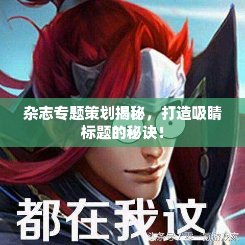 雜志專題策劃揭秘，打造吸睛標(biāo)題的秘訣！