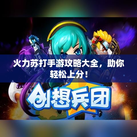 火力蘇打手游攻略大全，助你輕松上分！