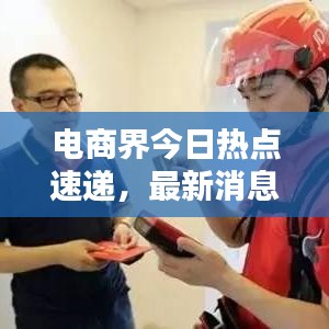 電商界今日熱點(diǎn)速遞，最新消息一網(wǎng)打盡！