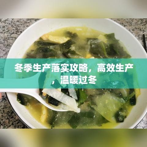 冬季生產(chǎn)落實(shí)攻略，高效生產(chǎn)，溫暖過(guò)冬