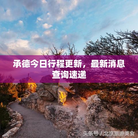 承德今日行程更新，最新消息查詢速遞