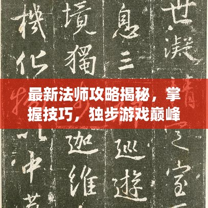 最新法師攻略揭秘，掌握技巧，獨步游戲巔峰！