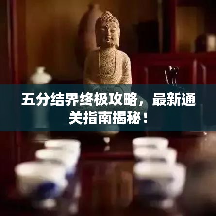 五分結(jié)界終極攻略，最新通關指南揭秘！
