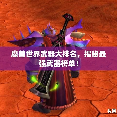 魔獸世界武器大排名，揭秘最強武器榜單！