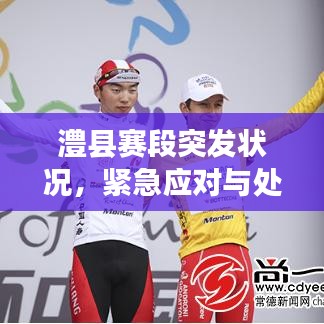 澧縣賽段突發(fā)狀況，緊急應(yīng)對(duì)與處置！