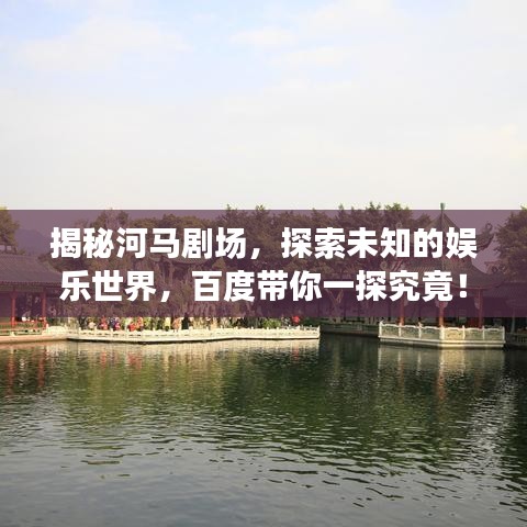 揭秘河馬劇場，探索未知的娛樂世界，百度帶你一探究竟！