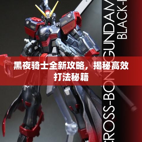 黑夜騎士全新攻略，揭秘高效打法秘籍