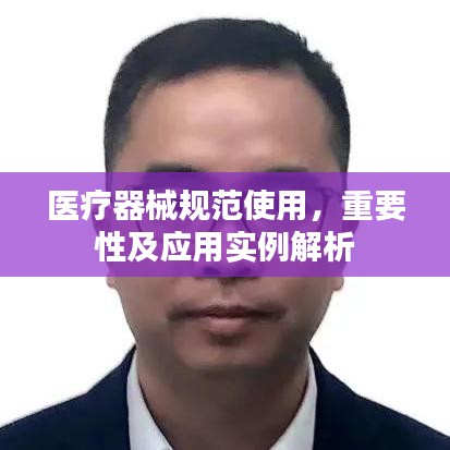 醫(yī)療器械規(guī)范使用，重要性及應(yīng)用實(shí)例解析