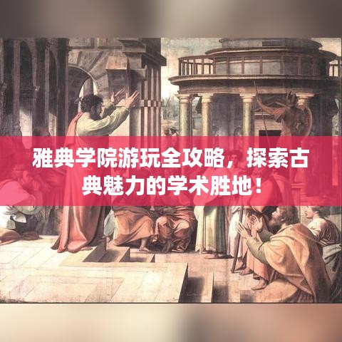 雅典學(xué)院游玩全攻略，探索古典魅力的學(xué)術(shù)勝地！