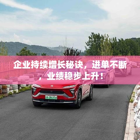 企業(yè)持續(xù)增長(zhǎng)秘訣，進(jìn)單不斷，業(yè)績(jī)穩(wěn)步上升！